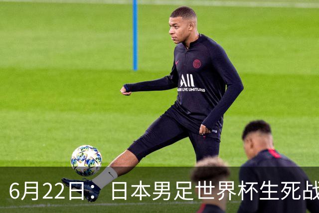 6月22日：日本男足世界杯生死战！森保一带伤争冠，88分钟绝平后能否掀翻突尼斯抢三分？